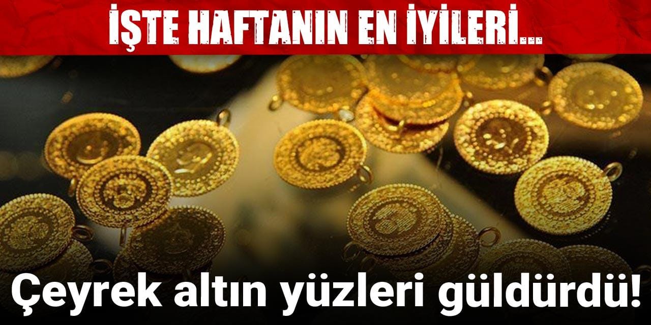 Çeyrek altın yüzleri güldürdü! İşte haftanın en iyi yatırım araçları…